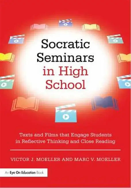 Socratic Seminars in High School: Texts and Films That Engage Students in Reflective Thinking and Close Reading by Victor Moeller