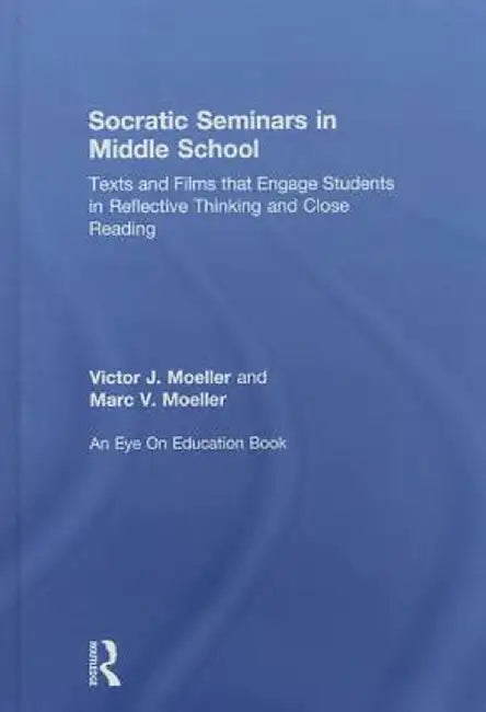 Socratic Seminars in Middle School: Texts and Films That Engage Students in Reflective Thinking and Close Reading by Victor Moeller