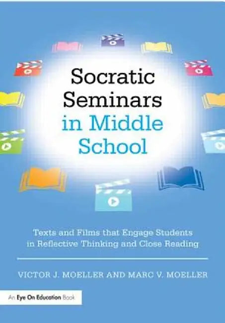 Socratic Seminars in Middle School: Texts and Films That Engage Students in Reflective Thinking and Close Reading by Victor Moeller