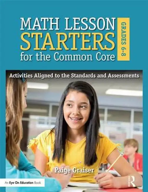Math Lesson Starters for the Common Core, Grades 6-8: Activities Aligned to the Standards and Assessments by Paige Graiser