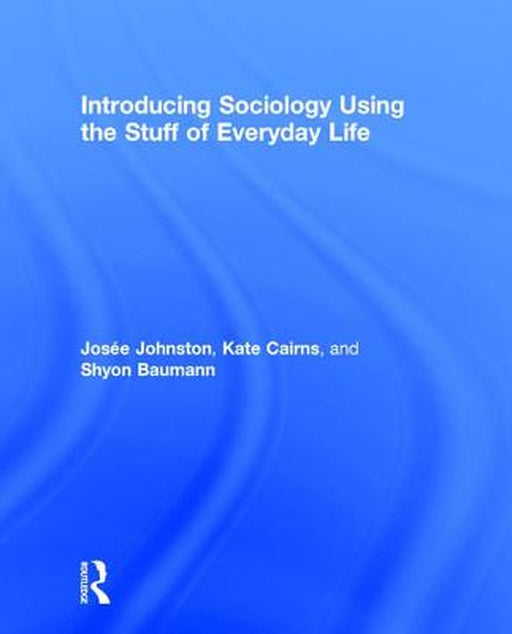 Introducing Sociology, Using the Stuff of Everyday Life by Josee Johnston