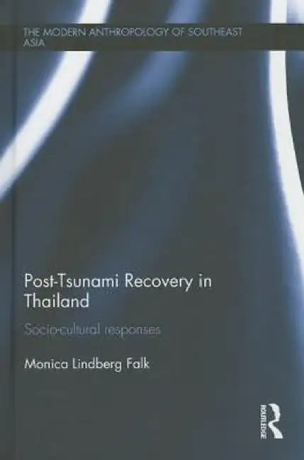 Post-Tsunami Recovery in Thailand: Socio-Cultural Responses by Monica Lindberg Falk