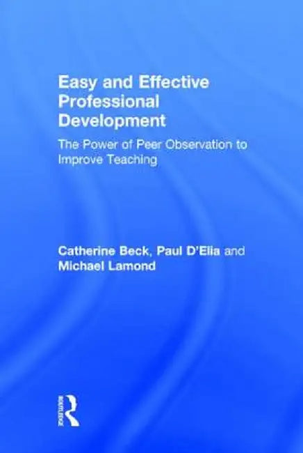Easy and Effective Professional Development: The Power of Peer Observation to Improve Teaching by Catherine Beck