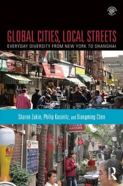 Global Cities, Local Streets: Everyday Diversity from New York to Shanghai by Sharon Zukin