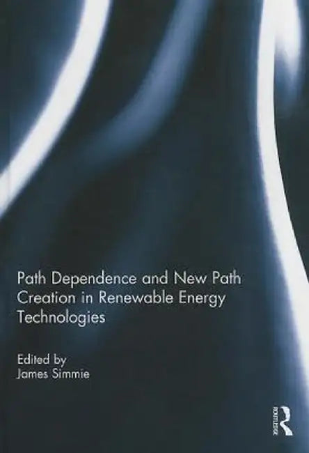 Path Dependence and New Path Creation in Renewable Energy Technologies by James Simmie