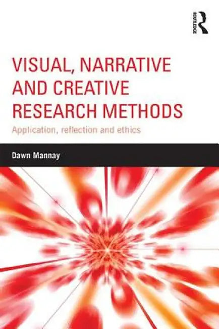 Visual, Narrative and Creative Research Methods: Application, reflection and ethics by Dawn Mannay