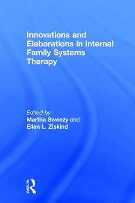 Innovations and Elaborations in Internal Family Systems Therapy by Martha Sweezy