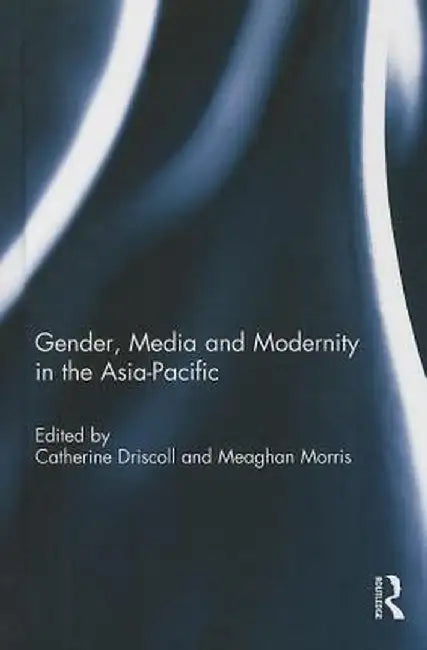 Gender, Media and Modernity in the Asia-Pacific by Catherine Driscoll