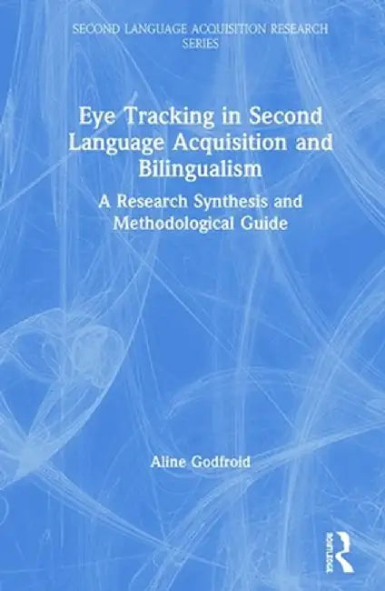 Eye Tracking in Second Language Acquisition and Bilingualism: A Research Synthesis and Methodological Guide by Aline Godfroid