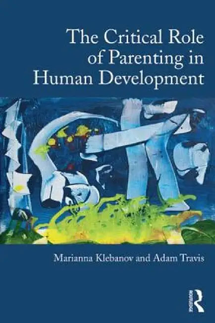The Critical Role of Parenting in Human Development by Marianna S. Klebanov
