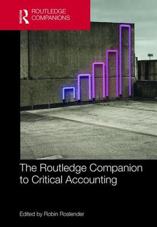 The Routledge Companion to Critical Accounting by Robin Roslender