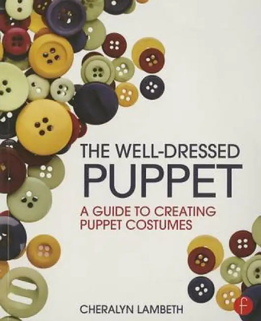 The Well-Dressed Puppet: A Guide to Creating Puppet Costumes by Cheralyn Lambeth