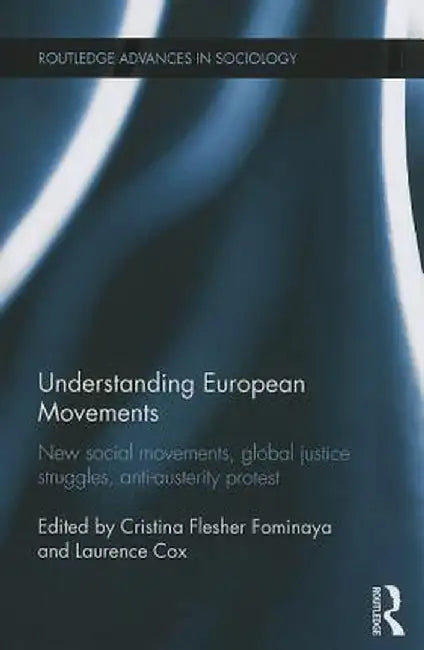 Understanding European Movements: New Social Movements, Global Justice Struggles, Anti-Austerity Protest by Cristin Flesher Fominaya