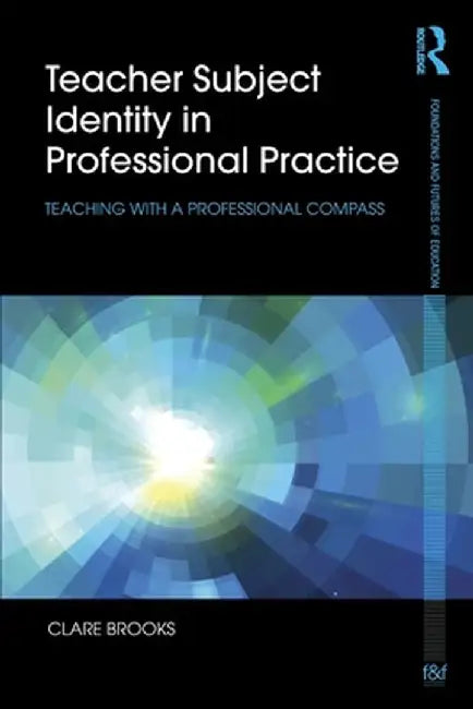 Teacher Subject Identity in Professional Practice: Teaching with a professional compass by Clare Brooks