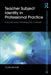 Teacher Subject Identity in Professional Practice: Teaching with a professional compass by Clare Brooks