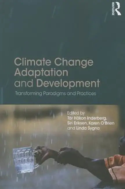 Climate Change Adaptation and Development: Transforming Paradigms and Practices by Tor Håkon Inderberg