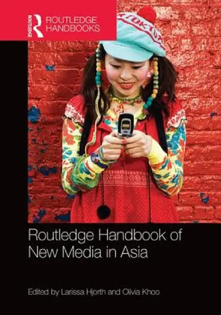 Routledge Handbook of New Media in Asia by Larissa Hjorth