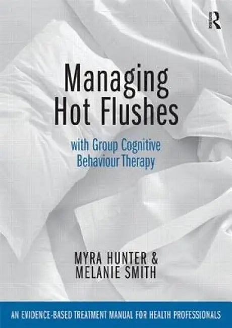 Managing Hot Flushes with Group Cognitive Behaviour Therapy: An evidence-based treatment manual for health professionals by Myra Hunter