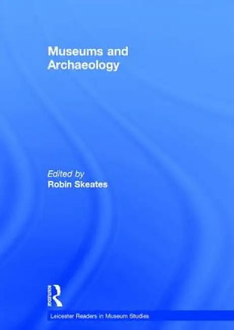Museums and Archaeology by Robin Skeates