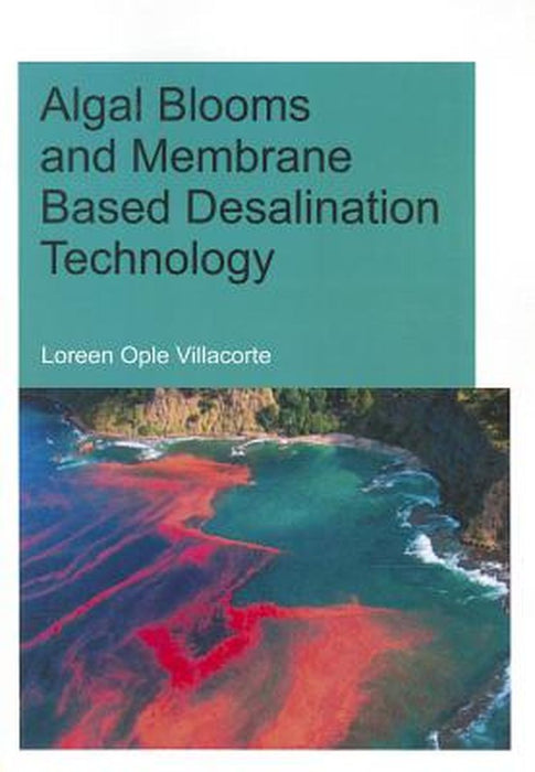 Algal Blooms And Membrane Based Desalination Technology: UNESCO-IHE PhD Thesis by Loreen Ople Villacorte