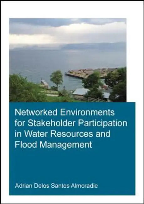 Networked Environments for Stakeholder Participation in Water Resources and Flood Management by Adrian Delos S Almoradie