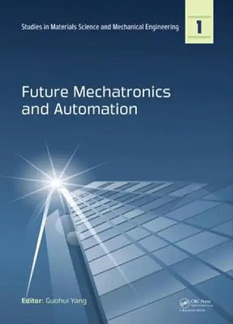 Future Mechatronics and Automation: Proceedings of the 2014 International Conference on Future Mechatronics and Automation, (Icma 2014), 7-8 July, 201 by Guohui Yang