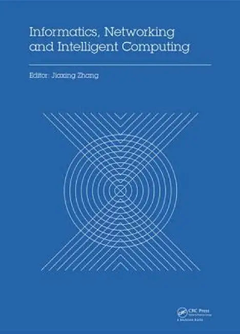 Informatics, Networking and Intelligent Computing: Proceedings of the 2014 International Conference on Informatics, Networking and Intelligent Computi by Jiaxing Zhang
