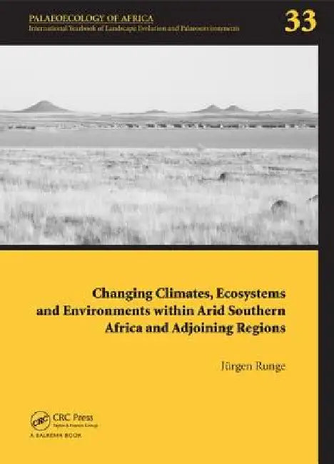 Changing Climates, Ecosystems and Environments Within Arid Southern Africa and Adjoining Regions: Palaeoecology of Africa 33 by Jürgen Runge