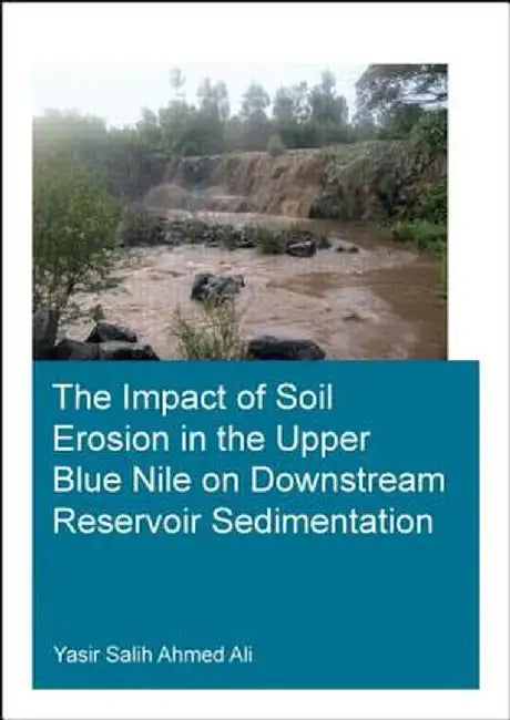 The Impact of Soil Erosion in the Upper Blue Nile on Downstream Reservoir Sedimentation by Yasir Salih Ahmed Ali
