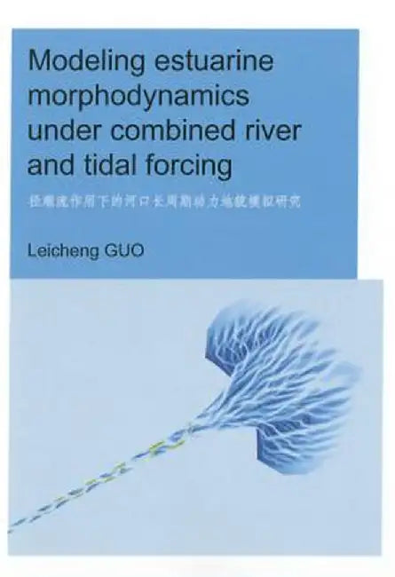 Modeling Estuarine Morphodynamics Under Combined River and Tidal Forcing: Unesco-Ihe PhD Thesis by Leicheng Guo