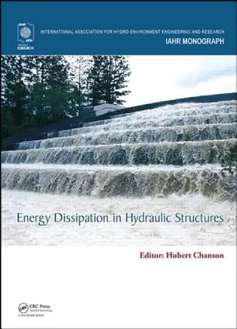 Energy Dissipation in Hydraulic Structures by Hubert Chanson