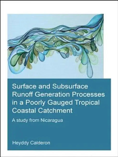 Surface and Subsurface Runoff Generation Processes in a Poorly Gauged Tropical Coastal Catchment: A Study from Nicaragua by Heyddy Calderon Palma