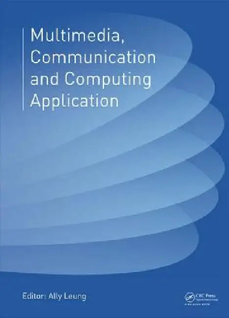 Multimedia, Communication and Computing Application: Proceedings of the 2014 International Conference on Multimedia, Communication and Computing Appli by Ally Leung