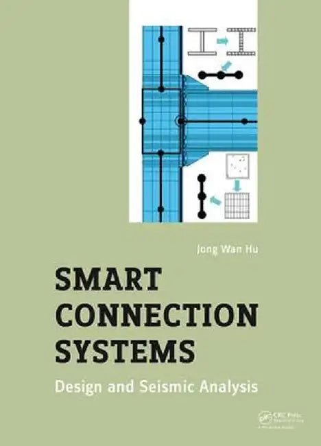 Smart Connection Systems: Design and Seismic Analysis by Jong Wan Hu