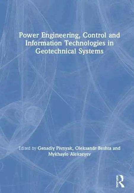 Power Engineering, Control and Information Technologies in Geotechnical Systems by Genadiy Pivnyak