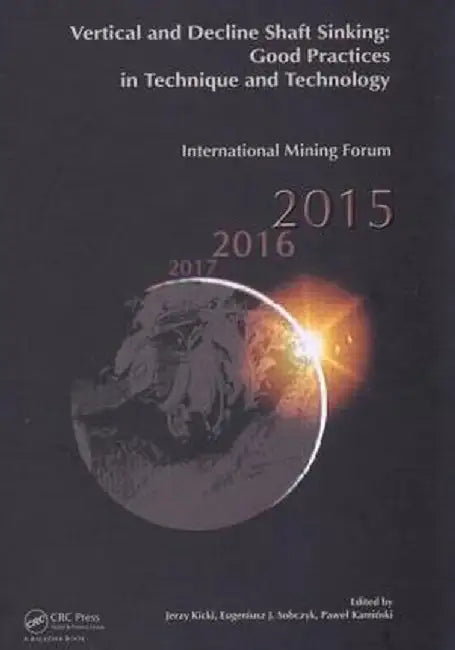 Vertical and Decline Shaft Sinking: Good Practices in Technique and Technology, International Mining Forum 2015 by Jerzy Kicki