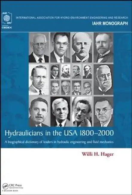Hydraulicians in the USA 1800-2000: A Biographical Dictionary of Leaders in Hydraulic Engineering and Fluid Mechanics by Willi H. Hager
