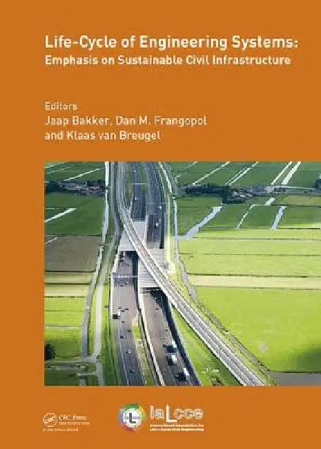 Life-Cycle of Engineering Systems: Emphasis on Sustainable Civil Infrastructure: Proceedings of the Fifth International Symposium on Life-Cycle Civil by Jaap Bakker