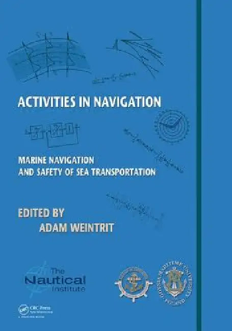 Activities in Navigation: Marine Navigation and Safety of Sea Transportation by Adam Weintrit