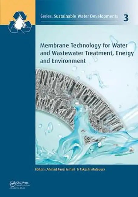 Membrane Technology for Water and Wastewater Treatment, Energy and Environment by A.F. Ismail