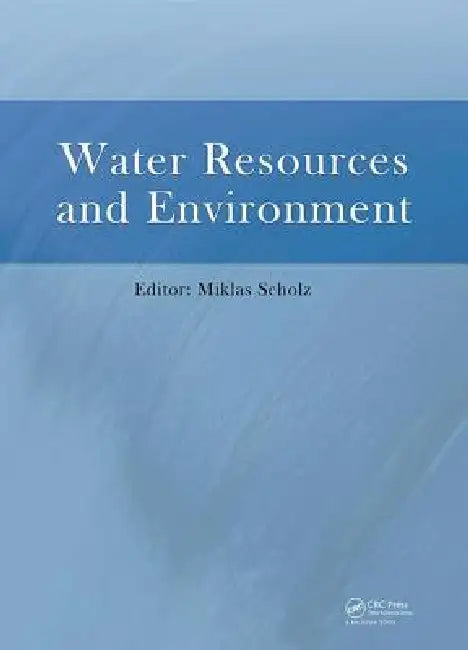 Water Resources and Environment: Proceedings of the 2015 International Conference on Water Resources and Environment (Beijing, 25-28 July 2015) by Scholz Miklas