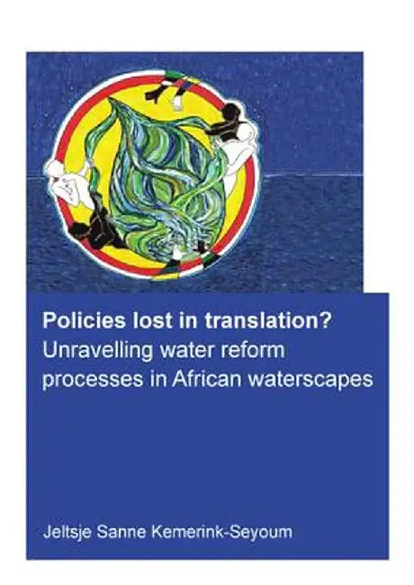 Policies Lost in Translation? Unravelling Water Reform Processes in African Waterscapes by Jeltsje Kemerink-Seyoum