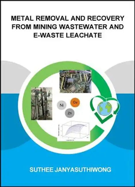 Metal Removal and Recovery from Mining Wastewater and E-Waste Leachate by Suthee Janyasuthiwong