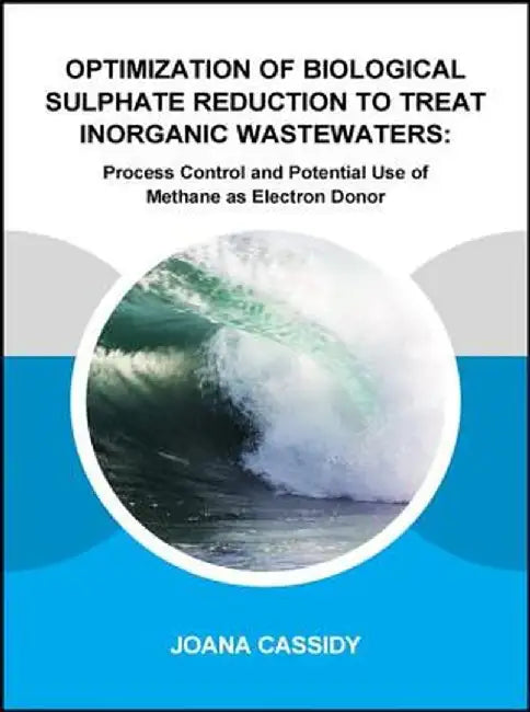 Optimization of Biological Sulphate Reduction to Treat Inorganic Wastewaters: Process Control and Potential Use of Methane as Electron Donor by Joana Cassidy