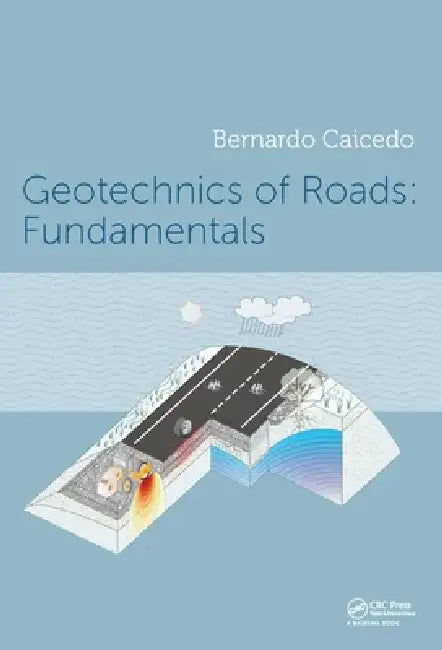 Geotechnics of Roads by Bernardo Caicedo