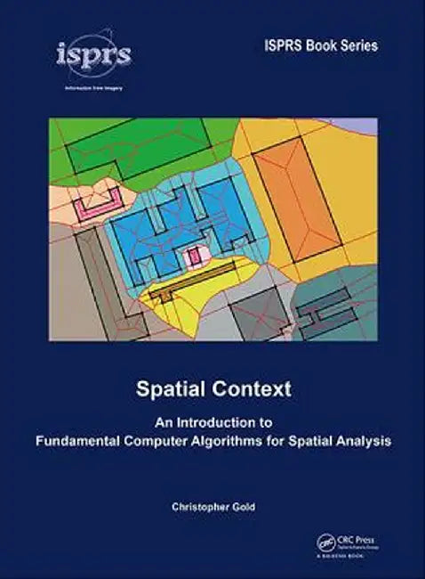 Spatial Context: An Introduction to Fundamental Computer Algorithms for Spatial Analysis by Christopher Gold