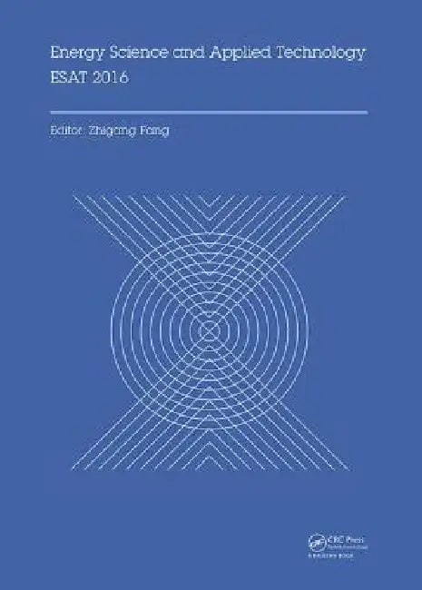 Energy Science and Applied Technology Esat 2016: Proceedings of the International Conference on Energy Science and Applied Technology (Esat 2016), Wuh by Zhigang Fang