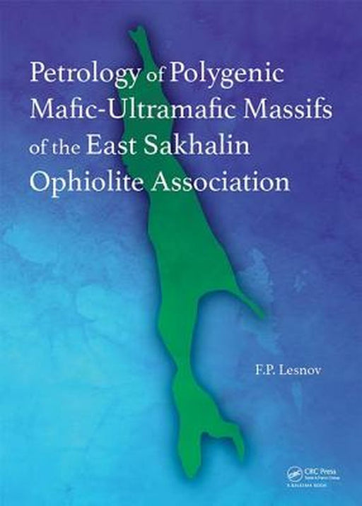 Petrology of Polygenic Mafic-Ultramafic Massifs of the East Sakhalin Ophiolite Association by Felix P. Lesnov