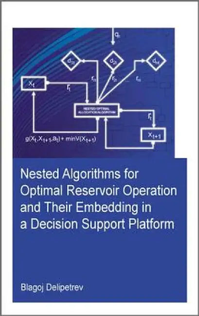Nested Algorithms for Optimal Reservoir Operation and Their Embedding in a Decision Support Platform by Blagoj Delipetrev