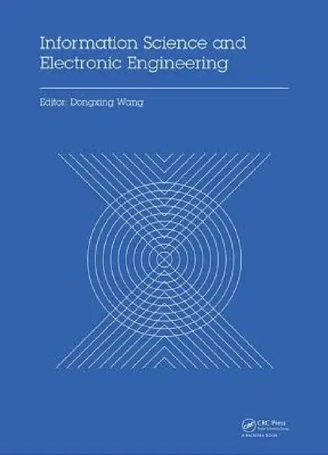 Information Science and Electronic Engineering: Proceedings of the 3rd International Conference of Electronic Engineering and Information Science (Ice by Dongxing Wang